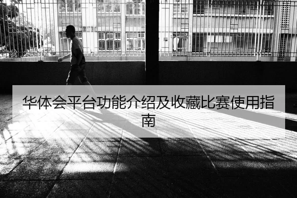 华体会平台功能介绍及收藏比赛使用指南